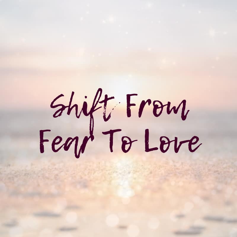 Shift From Fear to Love